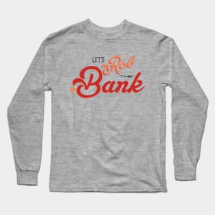 Let's Rob The Bank Long Sleeve T-Shirt